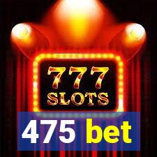 475 bet